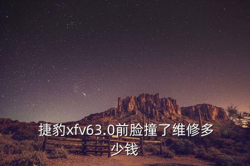  捷豹xfv63.0前脸撞了维修多少钱