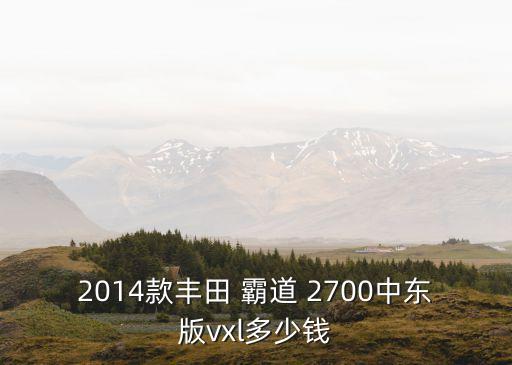 2014款丰田 霸道 2700中东版vxl多少钱