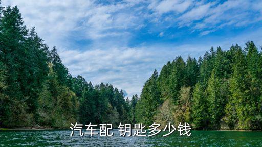 汽车配 钥匙多少钱