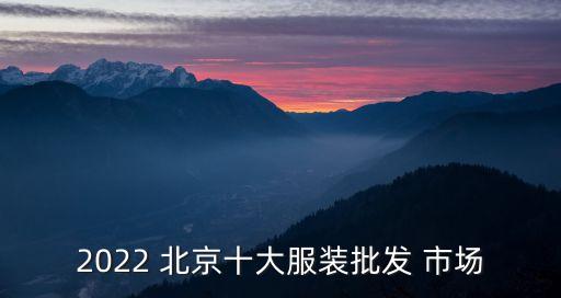 2022 北京十大服装批发 市场