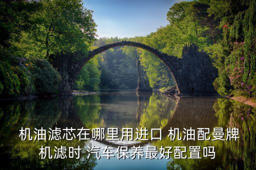 华普汽车机油滤芯在什么位置,汽车机油滤芯什么品牌好