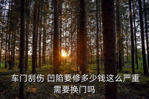  车门刮伤 凹陷要修多少钱这么严重需要换门吗