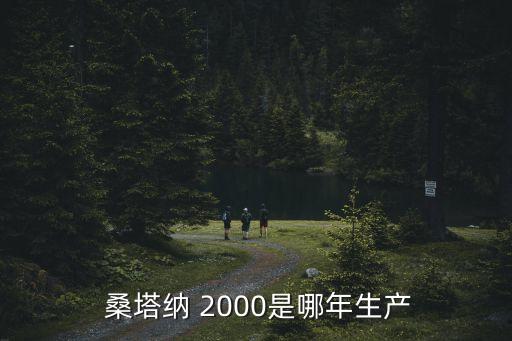  桑塔纳 2000是哪年生产