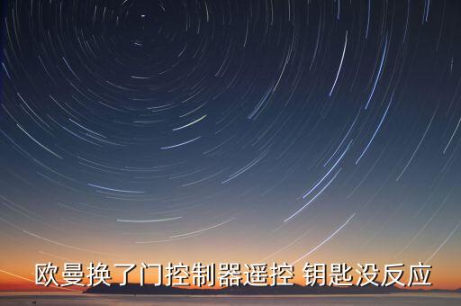  欧曼换了门控制器遥控 钥匙没反应