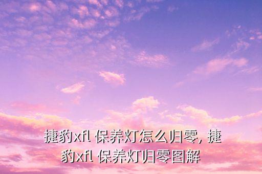 捷豹xfl 保养灯怎么归零, 捷豹xfl 保养灯归零图解