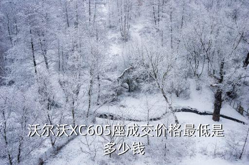  沃尔沃XC605座成交价格最低是多少钱