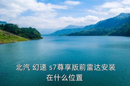  北汽 幻速 s7尊享版前雷达安装在什么位置