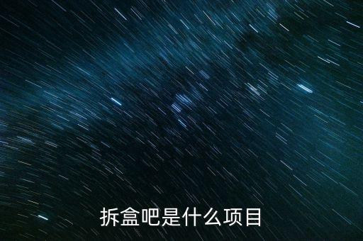 拆盒吧是什么项目