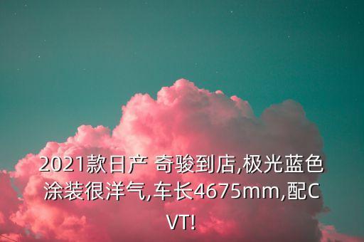 2021款日产 奇骏到店,极光蓝色涂装很洋气,车长4675mm,配CVT!