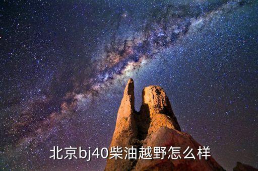 北京bj40柴油越野怎么样