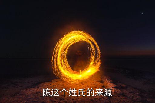 陈这个姓氏的来源