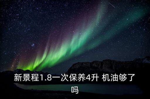 新景程1.8一次保养4升 机油够了吗