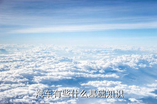  汽车有些什么基础知识