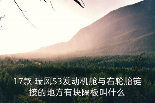 17款 瑞风S3发动机舱与右轮胎链接的地方有块隔板叫什么
