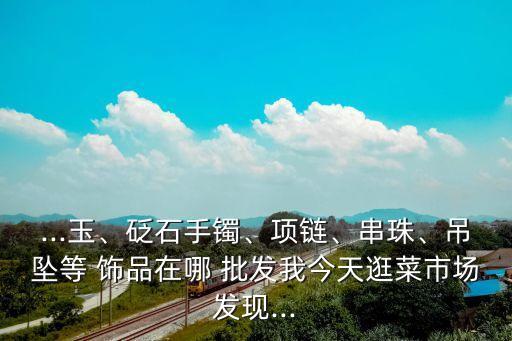 饰品批发厂家批发,批发首饰去哪里拿货