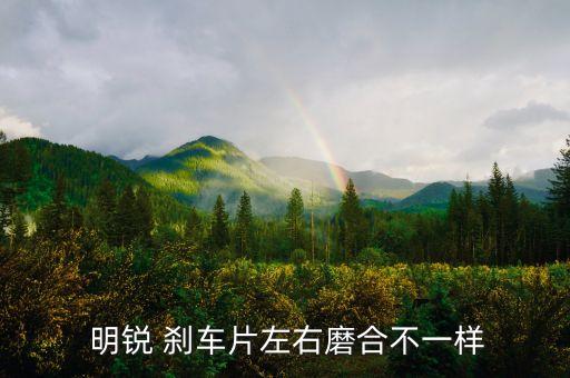  明锐 刹车片左右磨合不一样