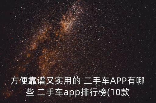 方便靠谱又实用的 二手车APP有哪些 二手车app排行榜(10款