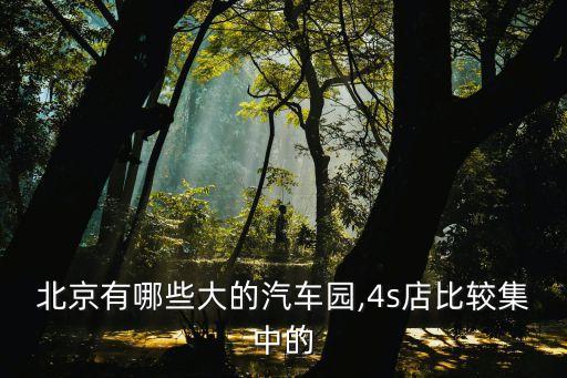 北京有哪些大的汽车园,4s店比较集中的