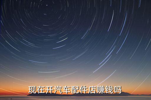 汽配店一个月能赚多少,做汽配的怎么找客户