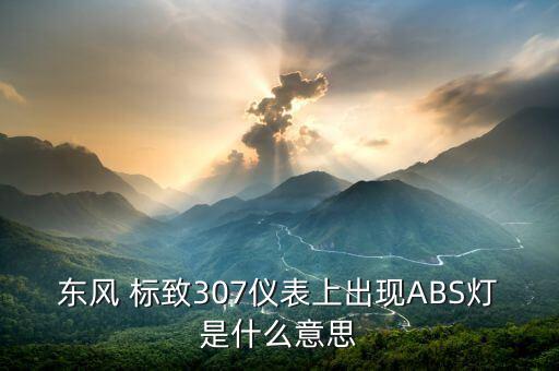 东风 标致307仪表上出现ABS灯是什么意思
