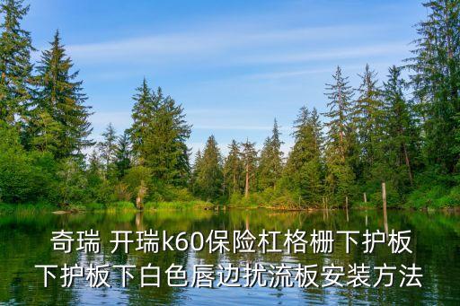  奇瑞 开瑞k60保险杠格栅下护板下护板下白色唇边扰流板安装方法