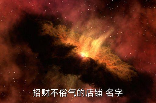 招财不俗气的店铺 名字