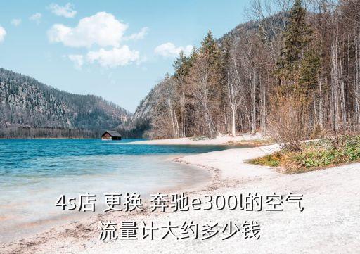 4s店 更换 奔驰e300l的空气流量计大约多少钱