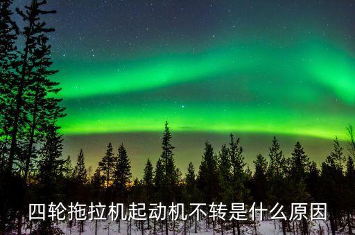 四轮拖拉机起动机不转是什么原因