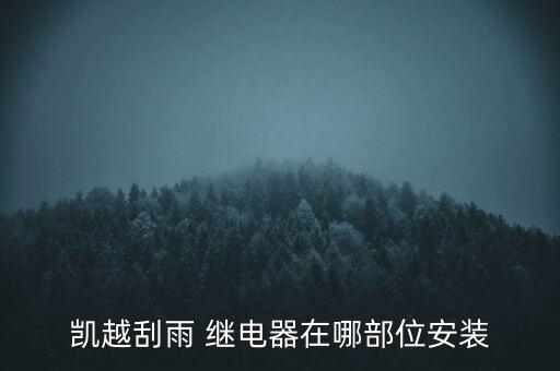凯越刮雨 继电器在哪部位安装