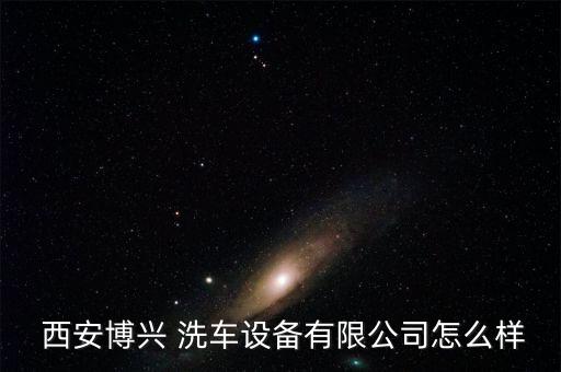  西安博兴 洗车设备有限公司怎么样