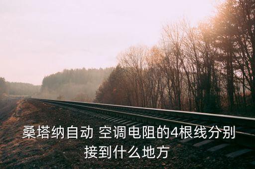  桑塔纳自动 空调电阻的4根线分别接到什么地方