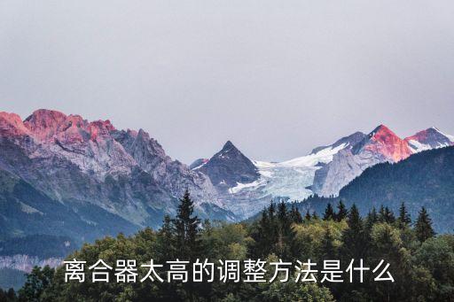  离合器太高的调整方法是什么