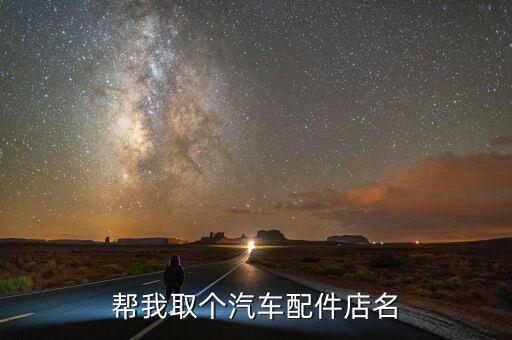 汽配开店名字大全,汽配名称大全 名字