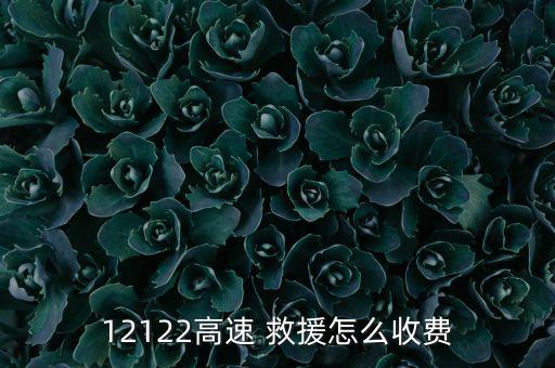 12122高速 救援怎么收费