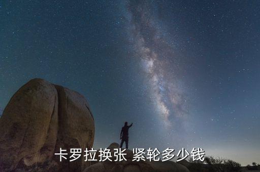 卡罗拉换张 紧轮多少钱