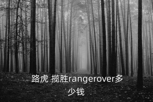  路虎 揽胜rangerover多少钱