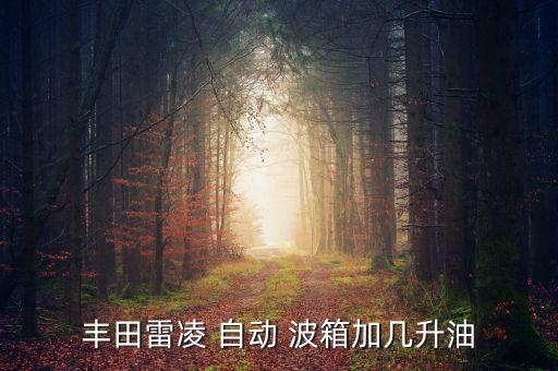 丰田雷凌 自动 波箱加几升油