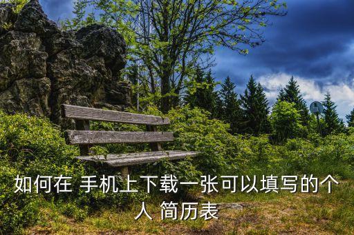 如何在 手机上下载一张可以填写的个人 简历表