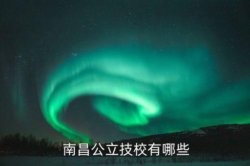  南昌公立技校有哪些