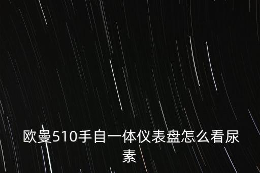  欧曼510手自一体仪表盘怎么看尿素