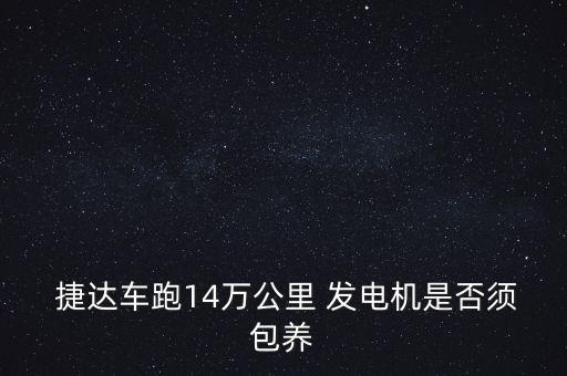 捷达车发电机多久保养,家用轿车发电机多久保养一次