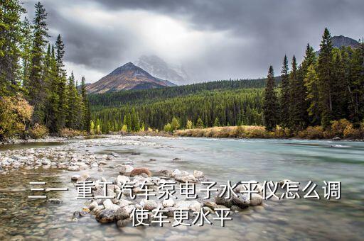  三一 重工汽车泵电子水平仪怎么调使车更水平