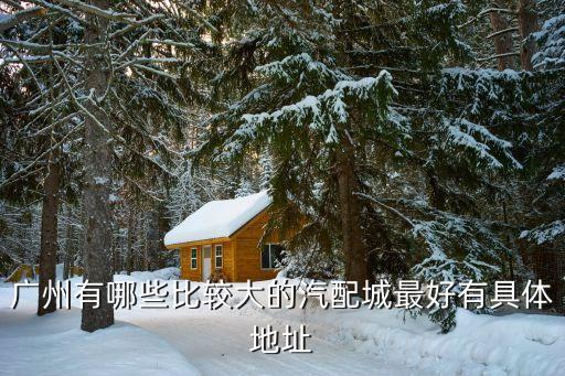 广州有哪些比较大的汽配城最好有具体地址