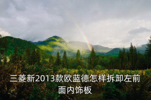 三菱新2013款欧蓝德怎样拆卸左前面内饰板
