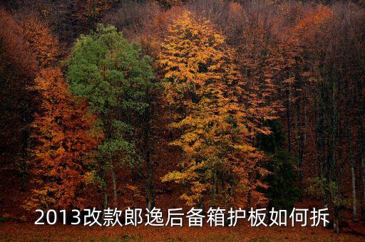 2013改款郎逸后备箱护板如何拆