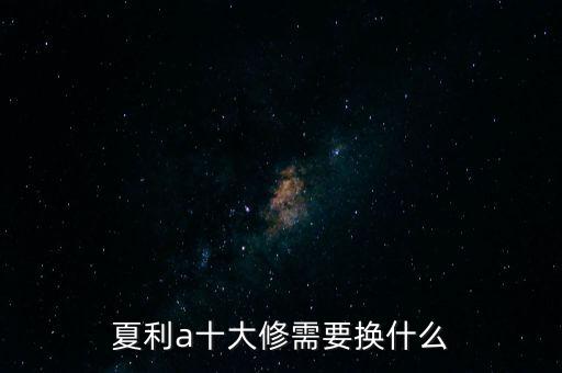 夏利a十大修需要换什么