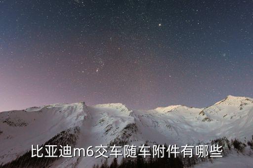 比亚迪m6交车随车附件有哪些