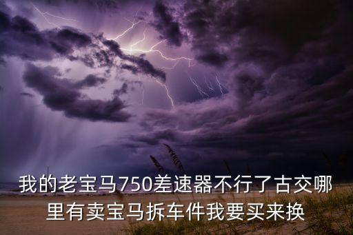 我的老宝马750差速器不行了古交哪里有卖宝马拆车件我要买来换