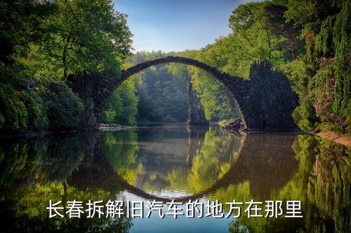 长春拆解旧汽车的地方在那里