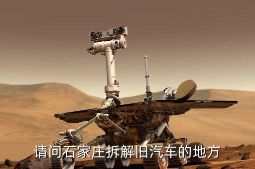 请问石家庄拆解旧汽车的地方